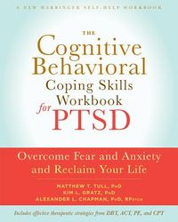 The Cognitive Behavioral Coping Skills Workbook for Ptsd: Overcome Fear and Anxiety and Reclaim Your Life
