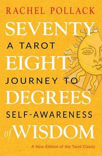 Seventy-Eight Degrees of Wisdom: A Tarot Journey to Self-Awareness (a New Edition of the Tarot Classic)
